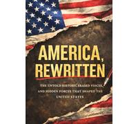 America Rewritten: The untold history, erased voices, and hidden forces that shaped the United States*