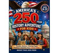 America’s 250-Year History Adventure for Kids: Puzzles, Quizzes, Coloring Pages, Timelines & Activities from 1776 to Today