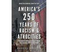 America’s 250 Years of Racism & Atrocities: A Documented History of Systemic Racism, and Injustice from 1776 to Present (The UnWhitewashed Truth:)