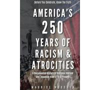 America’s 250 Years of Racism & Atrocities: A Documented History of Systemic Racism, and Injustice from 1776 to Present (The UnWhitewashed Truth:)