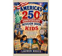 AMERICA’S 250th ANNIVERSARY MISSION BOOK FOR KIDS: A Time-Travel Adventure with 250 Fun Missions, Mystery Clues, U.S. History Challenges, Kindness Quests, and Patriotic Activities for Ages 6-10