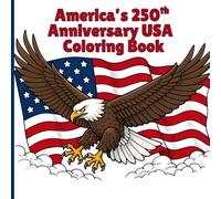 America’s 250th Anniversary USA: Coloring Book Celebrating America's Birthday with Patriotic American Pride, Fun for Kids and Adults