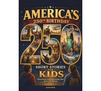 America’s 250th Birthday: 250 Short Stories for Kids: Educational and Entertaining Tales About U.S. History for Ages 8-12 (America Turns 250!)