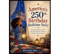 America’s 250th Birthday Bedtime Story: A Gentle Bedtime Journey Through Courage, Freedom, and the Spirit of America for Kids Ages 6-10