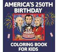 America’s 250th Birthday Coloring Book for Kids: 50 Fun and Educational Patriotic Coloring Pages Celebrating the USA | Bold & Easy Designs for Kids | ... History, Landmarks, Fireworks, Flags & More