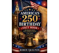 America’s 250th Birthday Fact Book: 250 Amazing Facts About American History