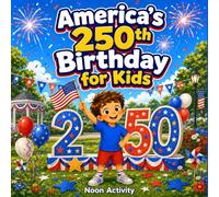 America’s 250th Birthday for Kids: A Patriotic Picture Book About American History, Freedom, Flags, Fireworks, Family Traditions, and July 4th