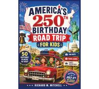 America’s 250th Birthday Road Trip for Kids: 50 Historic Places to Visit, Fun Facts, Travel Games, and Family Adventures to Celebrate the Fourth of July and America’s Big Birthday