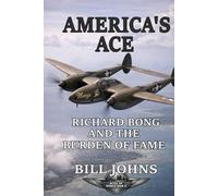 America’s Ace: Richard Bong and the Burden of Fame (Aces of the Second World War)