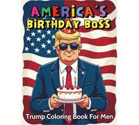 America’s Birthday Boss Trump Coloring Book For Men: 88 Pages For Man Who Want to Color Laugh and Honor Birthdays