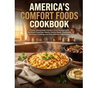 America’s Comfort Foods Cookbook: Classic Homemade Comfort Food Recipes with Southern Favorites, Hearty Family Meals, Traditional American Cooking, and Easy Kitchen Instructions
