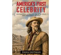 America’s First Celebrity: Buffalo Bill Cody, A Tale of the Wild West and the Invention of Fame (Inventing America)