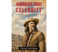 America’s First Celebrity: Buffalo Bill Cody, A Tale of the Wild West and the Invention of Fame (Inventing America)