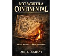 America’s First Hyperinflation: The Fall of the Continental Dollar (The Secret History of Money)