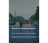 America’s Flooding Problem: Research and Innovation for Risk, Insurance, and Resilience (America's Fault Lines: A Critical Issues Series)