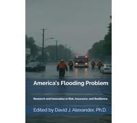 America’s Flooding Problem: Research and Innovation for Risk, Insurance, and Resilience (America's Fault Lines: A Critical Issues Series)