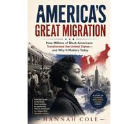America’s Great Migration: How Millions of Black Americans Transformed the United States-and Why It Matters Today