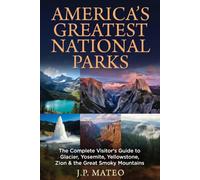 America’s Greatest National Parks: The Complete Visitor’s Guide to Glacier, Yosemite, Yellowstone, Zion & the Great Smoky Mountains