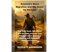 America’s Mass Migration and the Quest for Fortune: The Gold Rush, the 49ers, and the Epic Journey that Changed Lives, Fueled a Nation, and Reshaped America’s Future.