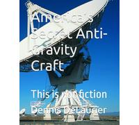America’s Secret Anti-Gravity Craft: This is not fiction