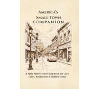 America’s Small Town Companion: A Main Street Travel Log Book for Cozy Cafés, Bookstores & Hidden Gems (The Nature Companion Series)