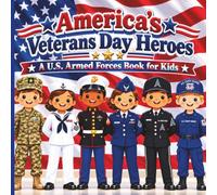 America’s Veterans Day Heroes: A U.S. Armed Forces Book for Kids Ages 4-12 (Little Hearts of Honor)