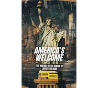 America’s Welcome: The History of the Statue of Liberty For Kids (Historic Landmarks for Kids)