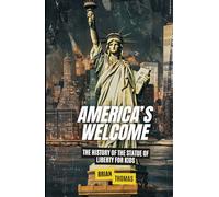 America’s Welcome: The History of the Statue of Liberty For Kids (Historic Landmarks for Kids)