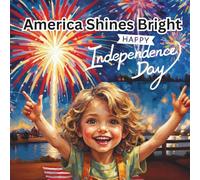 America Shines Bright, Happy Independence Day: 4th of July Storybook, Children's Picture book, 8.5 X 8.5 Paperback, 28 pages, Great for Young Readers