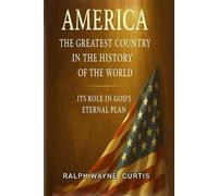 America - The Greatest Country In The History Of The World: It's Role In God's Eternal Plan!