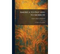 America To-Day and To-Morrow: A Tribute of Friendship
