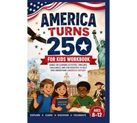 America Turn 250 For Kids Workbook: Hand on Learning Activities, Timelines, Challenges,And Fun Exercises To Help Kids Understand America History