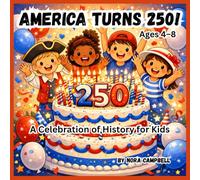 America Turns 250! A Celebration of History for Kids: Celebrate a once-in-a-generation milestone with your child!