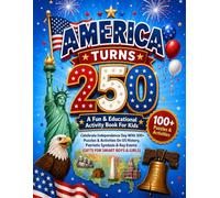 America Turns 250 - A Fun & Educational Activity Book For Kids: Celebrate Independence Day With 100+ Puzzles & Activities On US History, Patriotic Symbols & Key Events (Gifts For Smart Boys & Girls)