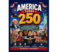 AMERICA TURNS 250: A KID'S GUIDE TO 250 YEARS OF HEROES, MILESTONES AND AMERICAN PRIDE FOR THE SEMIQUINCENTENNIAL 1776-2026