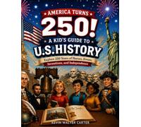 America Turns 250! A Kid's Guide to U.S. History - Explore 250 Years of Heroes, Events, Inventions & Independence