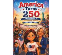 America Turns 250: A Kids’ Storybook of Freedom, Courage, and Kindness: A 250th Birthday Celebration of the United States Featuring Independence Day ... Stories, Courage, Kindness, and Family Values