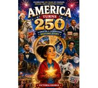 America Turns 250: A Once-in-a-Generation Bedtime Story: A Kid-Friendly Historical Adventure Celebrating America's 250th Birthday and the Heroes Who Shaped a Nation