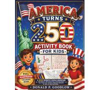 America Turns 250 Activity Book for Kids: A 2026 Patriotic Puzzle Adventure with Mazes, Word Searches, Coloring Pages, Fun Facts, U.S. History, National Symbols & 4th of July Activities