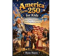 America Turns 250 for Kids: A Kid-Friendly Guide to the Founders, Patriots, and Revolutionary Moments That Shaped the United States