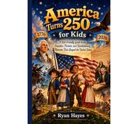 America Turns 250 for Kids: A Kid-Friendly Guide to the Founders, Patriots, and Revolutionary Moments That Shaped the United States