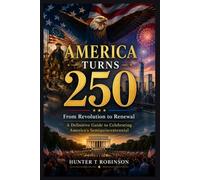 America Turns 250: From Revolution to Renewal A Definitive Guide to Celebrating America's Semiquincentennial