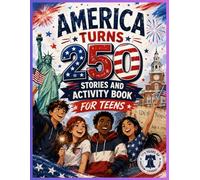 America turns 250 - stories and activity book for teens: American History for Teens Made Easy with Stories, Quizzes, and Activities from the Founding ... to Modern America and the 250th Anniversary