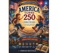 AMERICA TURNS 250 STORIES FOR KIDS: Fun, Inspiring Tales of America's History, Heroes, and the Spirit of Freedom for Ages 6-12
