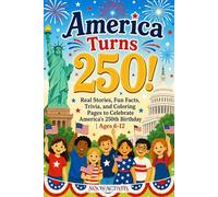 America Turns 250! The Amazing Story of the USA for Kids: Real Stories, Fun Facts, Trivia, and Coloring Pages to Celebrate America's 250th Birthday | Ages 6-12