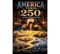America Turns 250: The Story of a Nation for Kids: American History for Kids,Adult From the Founding Fathers and Independence to the Constitution, ... Civil Rights, and the Rise of Modern America