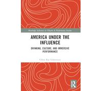 America Under the Influence: Drinking, Culture, and Immersive Performance (Routledge Advances in Theatre & Performance Studies)