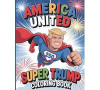 America United: Super Trump Coloring Book: With 50 Fun and Patriotic Coloring Pages Celebrating America’s 250th Birthday for Kids Who Love Trump