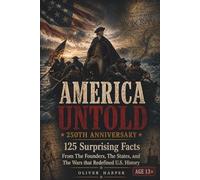 AMERICA UNTOLD 250th ANNIVERSARY: 125 Surprising Facts From The Founders, the States, and The Wars That Redefined America (America Untold: The 250th Anniversary Collection)