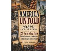 AMERICA UNTOLD 250th ANNIVERSARY: 125 Surprising Facts On the Presidents, the Culture, and the People History Forgot (America Untold: The 250th Anniversary Collection)